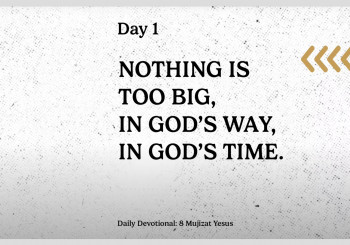NOTHING IS TOO BIG, IN GOD’S WAY, IN GOD’S TIME - Daily Devotion Day 1